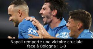Napoli remporte une victoire cruciale face à Bologna : 1-0