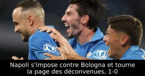 Napoli s&rsquo;impose contre Bologna et tourne la page des déconvenues, 1-0