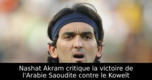 Nashat Akram critique la victoire de l&rsquo;Arabie Saoudite contre le Koweït