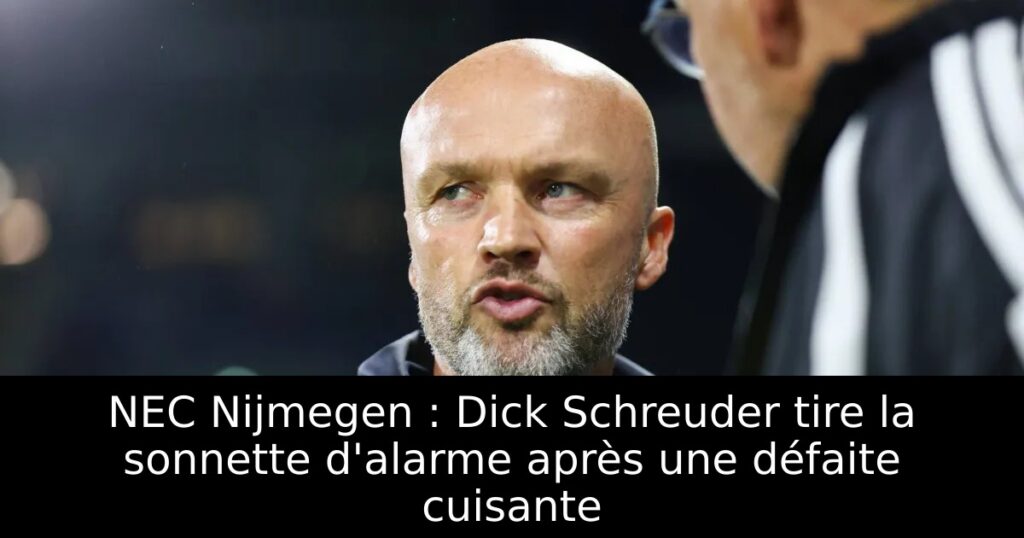 NEC Nijmegen : Dick Schreuder tire la sonnette d&rsquo;alarme après une défaite cuisante