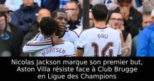 Nicolas Jackson marque son premier but, Aston Villa résiste face à Club Brugge en Ligue des Champions