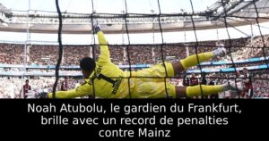 Noah Atubolu, le gardien du Frankfurt, brille avec un record de penalties contre Mainz