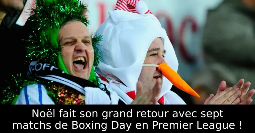 Noël fait son grand retour avec sept matchs de Boxing Day en Premier League !