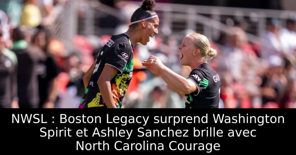 NWSL : Boston Legacy surprend Washington Spirit et Ashley Sanchez brille avec North Carolina Courage