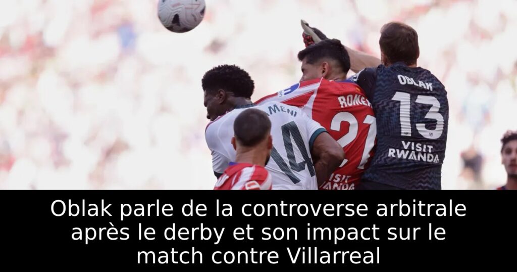 Oblak parle de la controverse arbitrale après le derby et son impact sur le match contre Villarreal