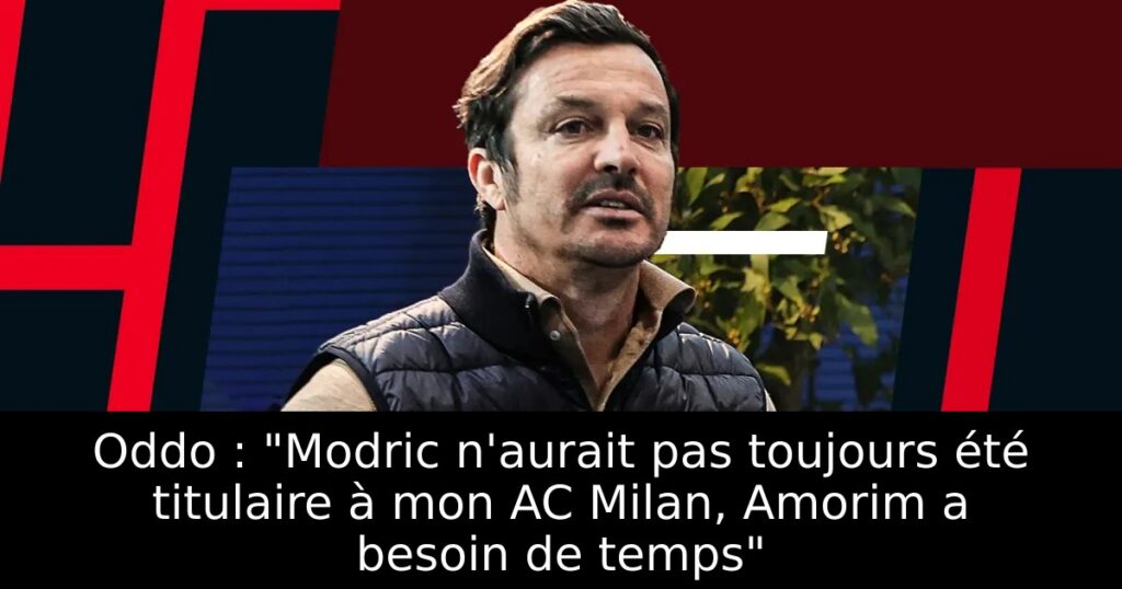 Oddo : « Modric n&rsquo;aurait pas toujours été titulaire à mon AC Milan, Amorim a besoin de temps »