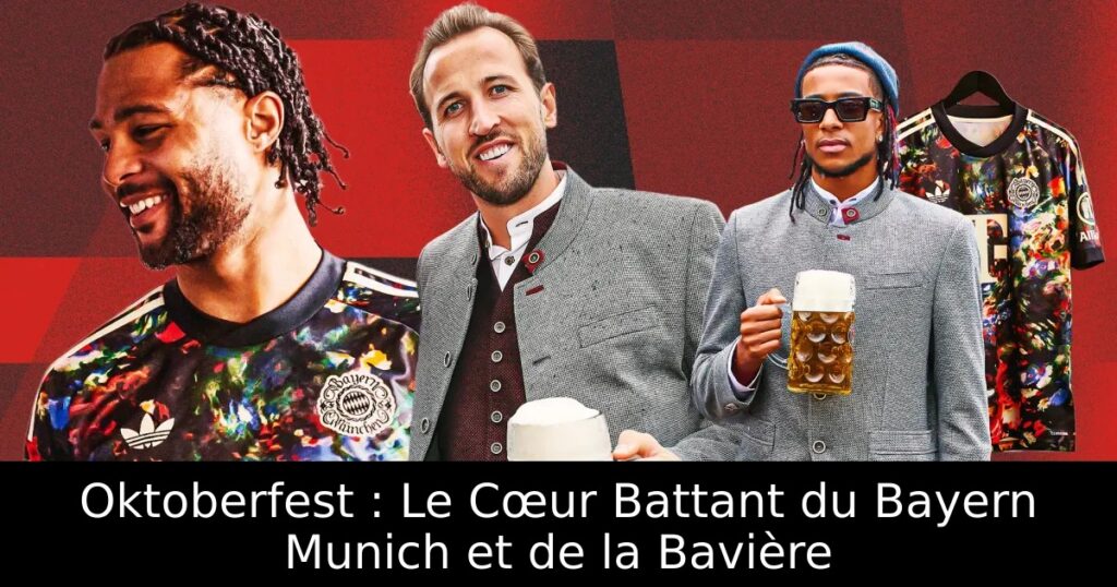 Oktoberfest : Le Cœur Battant du Bayern Munich et de la Bavière