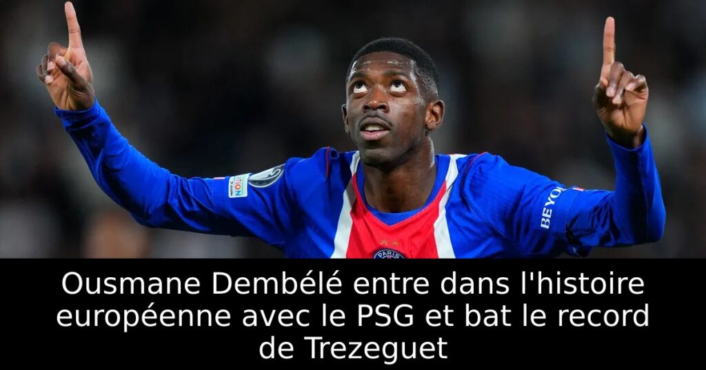 Ousmane Dembélé entre dans l&rsquo;histoire européenne avec le PSG et bat le record de Trezeguet