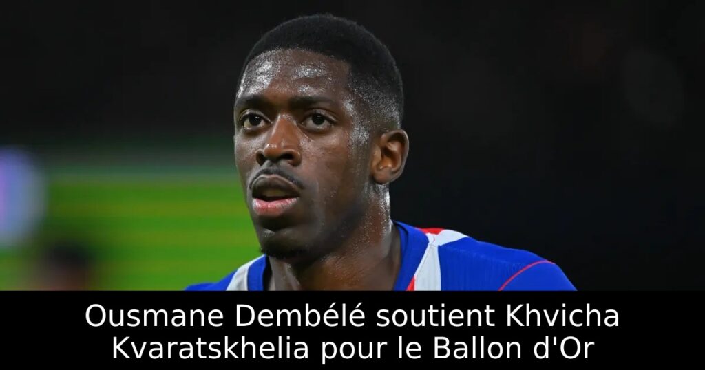 Ousmane Dembélé soutient Khvicha Kvaratskhelia pour le Ballon d&rsquo;Or