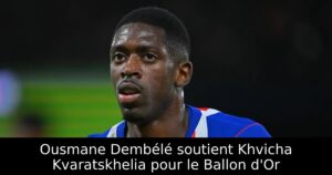 Ousmane Dembélé soutient Khvicha Kvaratskhelia pour le Ballon d&rsquo;Or