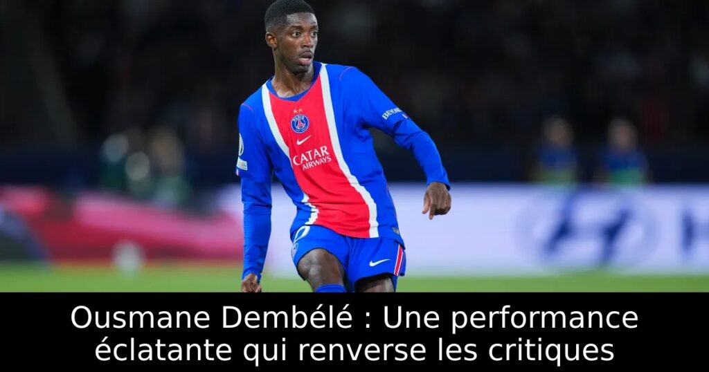 Ousmane Dembélé : Une performance éclatante qui renverse les critiques