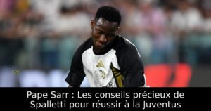 Pape Sarr : Les conseils précieux de Spalletti pour réussir à la Juventus
