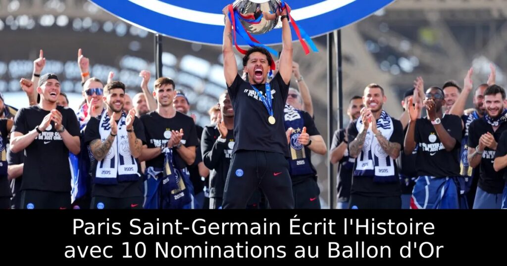 Paris Saint-Germain Écrit l&rsquo;Histoire avec 10 Nominations au Ballon d&rsquo;Or