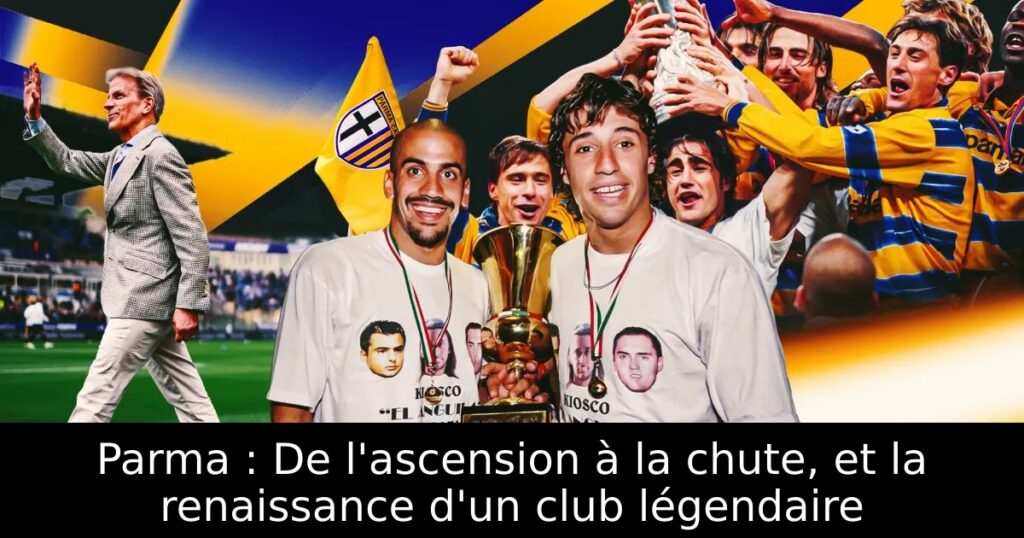 Parma : De l&rsquo;ascension à la chute, et la renaissance d&rsquo;un club légendaire