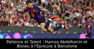 Patience et Talent : Hamza Abdelkarim et Bisiwu à l&rsquo;Épreuve à Barcelone
