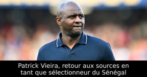 Patrick Vieira, retour aux sources en tant que sélectionneur du Sénégal