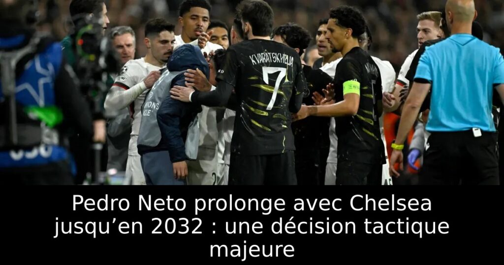 Pedro Neto prolonge avec Chelsea jusqu’en 2032 : une décision tactique majeure