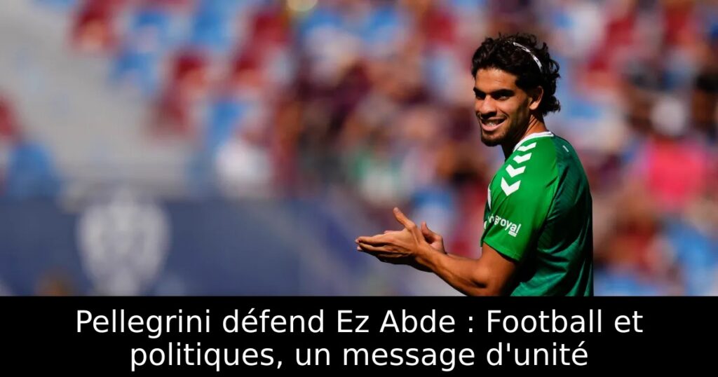 Pellegrini défend Ez Abde : Football et politiques, un message d&rsquo;unité
