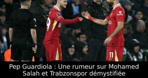 Pep Guardiola : Une rumeur sur Mohamed Salah et Trabzonspor démystifiée