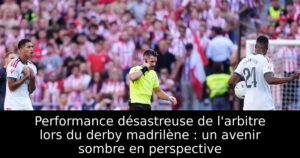 Performance désastreuse de l&rsquo;arbitre lors du derby madrilène : un avenir sombre en perspective