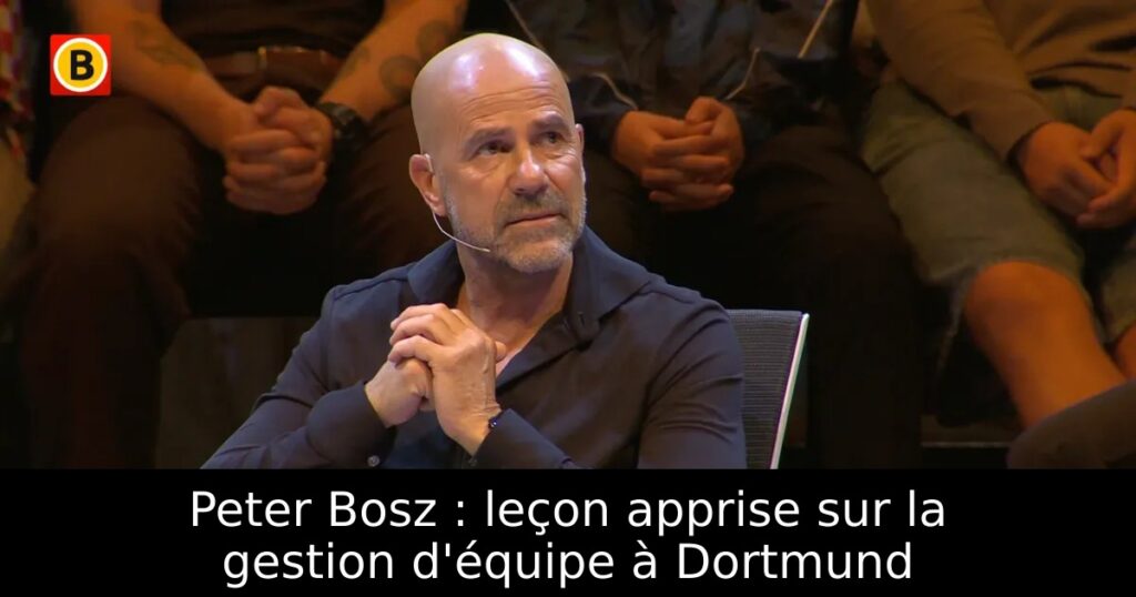Peter Bosz : leçon apprise sur la gestion d&rsquo;équipe à Dortmund