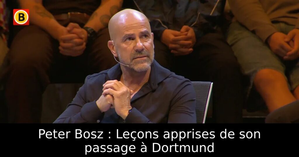 Peter Bosz : Leçons apprises de son passage à Dortmund