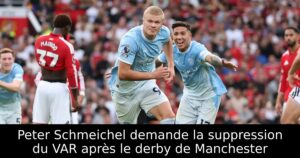 Peter Schmeichel demande la suppression du VAR après le derby de Manchester