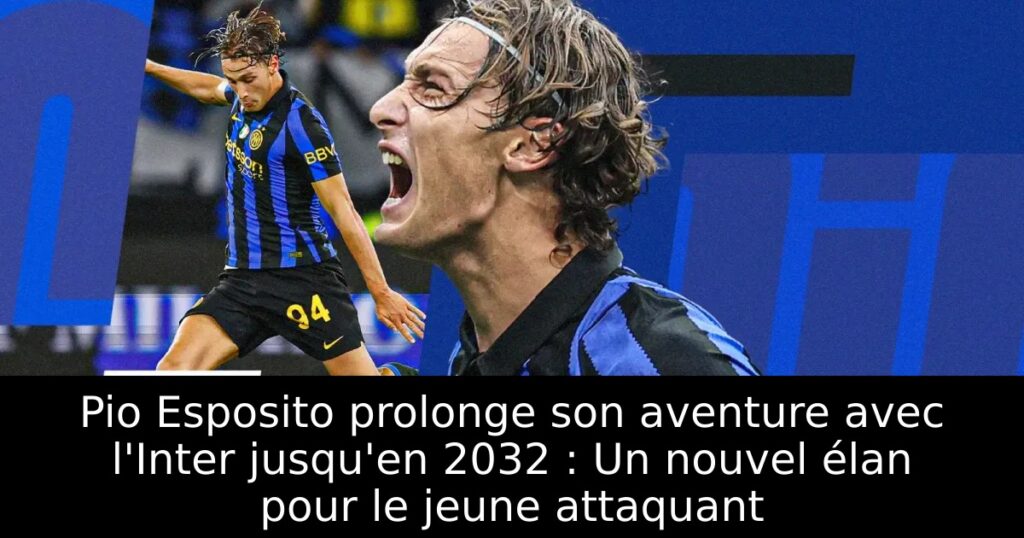 Pio Esposito prolonge son aventure avec l&rsquo;Inter jusqu&rsquo;en 2032 : Un nouvel élan pour le jeune attaquant