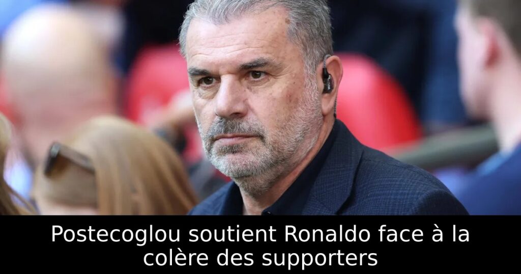 Postecoglou soutient Ronaldo face à la colère des supporters