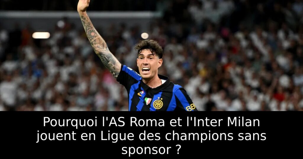 Pourquoi l&rsquo;AS Roma et l&rsquo;Inter Milan jouent en Ligue des champions sans sponsor ?