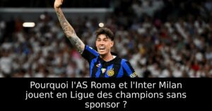 Pourquoi l&rsquo;AS Roma et l&rsquo;Inter Milan jouent en Ligue des champions sans sponsor ?