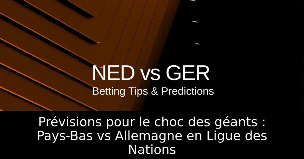 Prévisions pour le choc des géants : Pays-Bas vs Allemagne en Ligue des Nations