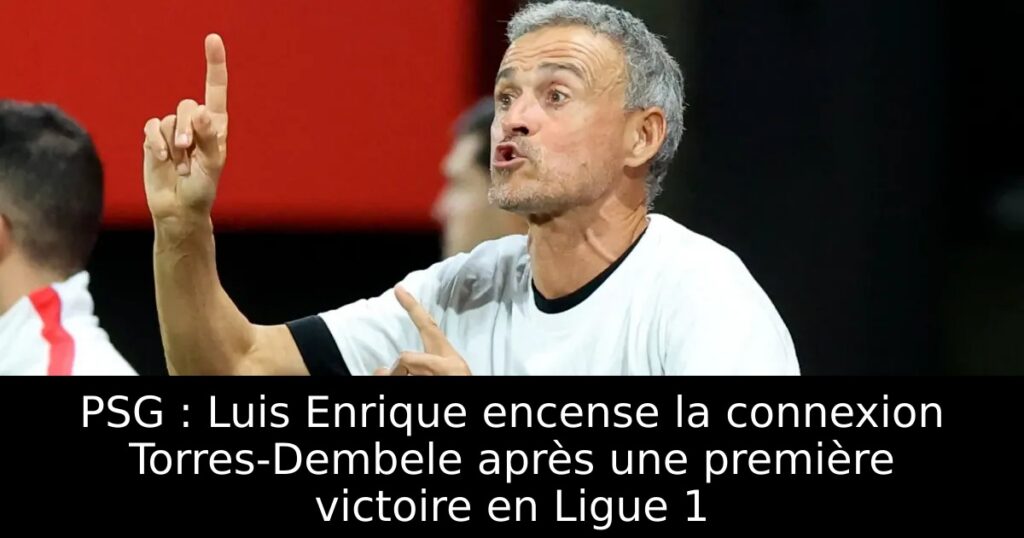 PSG : Luis Enrique encense la connexion Torres-Dembele après une première victoire en Ligue 1