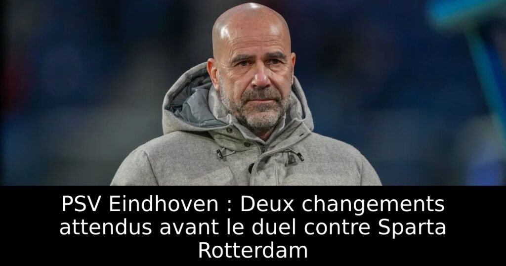 PSV Eindhoven : Deux changements attendus avant le duel contre Sparta Rotterdam