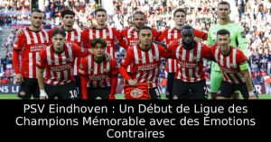 PSV Eindhoven : Un Début de Ligue des Champions Mémorable avec des Émotions Contraires