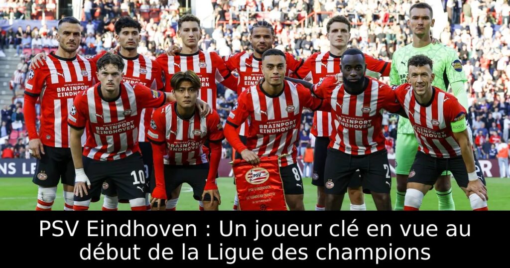 PSV Eindhoven : Un joueur clé en vue au début de la Ligue des champions