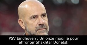 PSV Eindhoven : Un onze modifié pour affronter Shakhtar Donetsk