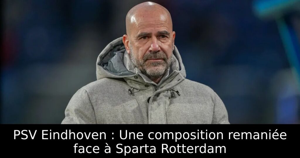 PSV Eindhoven : Une composition remaniée face à Sparta Rotterdam