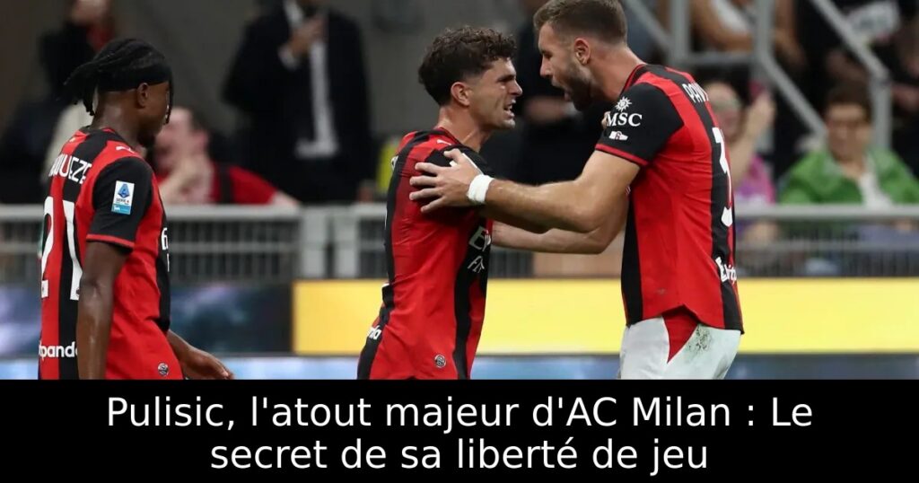 Pulisic, l&rsquo;atout majeur d&rsquo;AC Milan : Le secret de sa liberté de jeu
