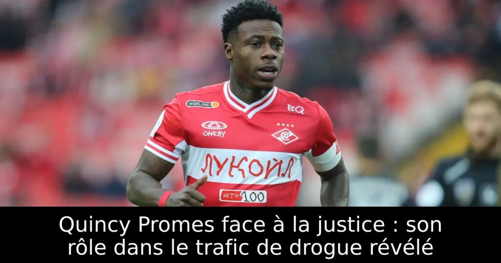 Quincy Promes face à la justice : son rôle dans le trafic de drogue révélé