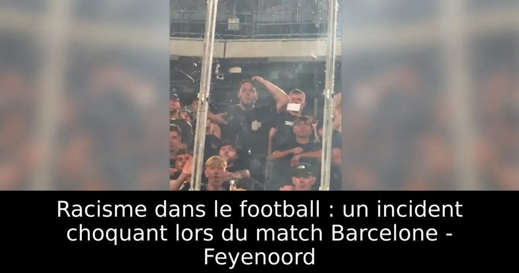 Racisme dans le football : un incident choquant lors du match Barcelone – Feyenoord