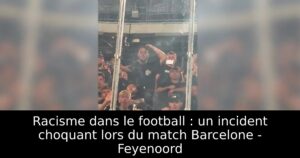 Racisme dans le football : un incident choquant lors du match Barcelone – Feyenoord