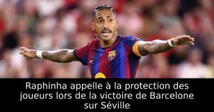 Raphinha appelle à la protection des joueurs lors de la victoire de Barcelone sur Séville