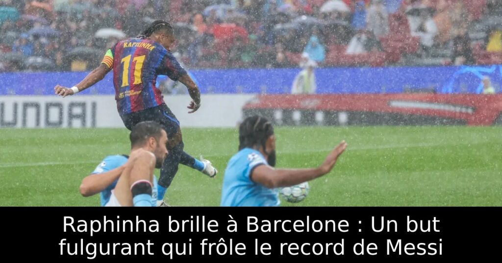 Raphinha brille à Barcelone : Un but fulgurant qui frôle le record de Messi