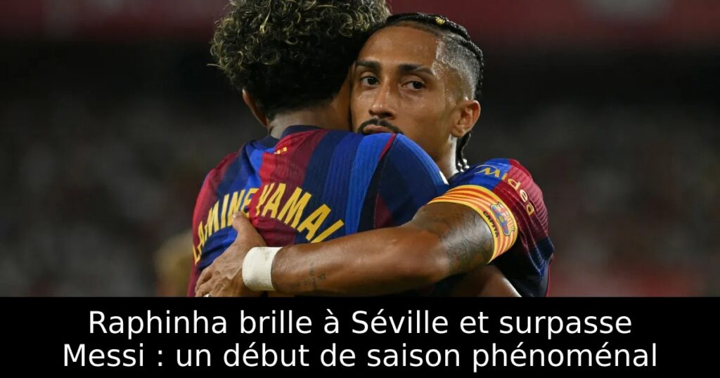 Raphinha brille à Séville et surpasse Messi : un début de saison phénoménal