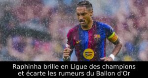 Raphinha brille en Ligue des champions et écarte les rumeurs du Ballon d&rsquo;Or