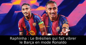 Raphinha : Le Brésilien qui fait vibrer le Barça en mode Ronaldo