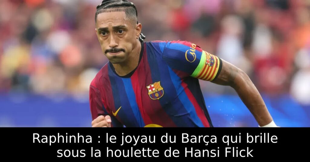 Raphinha : le joyau du Barça qui brille sous la houlette de Hansi Flick