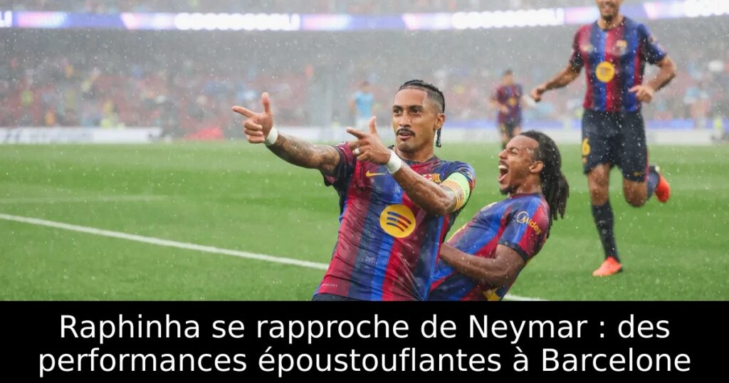 Raphinha se rapproche de Neymar : des performances époustouflantes à Barcelone