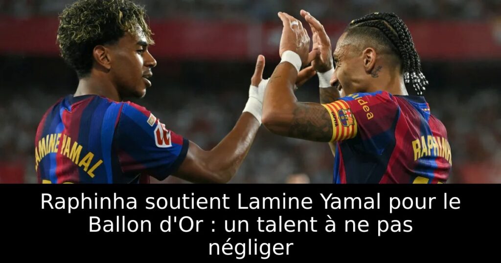 Raphinha soutient Lamine Yamal pour le Ballon d&rsquo;Or : un talent à ne pas négliger